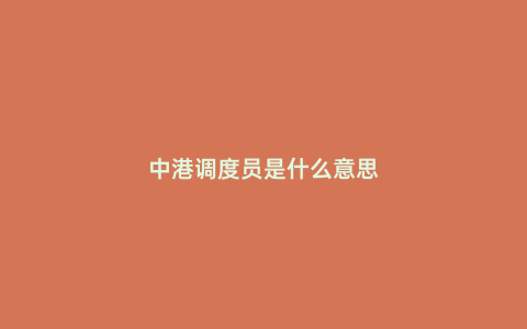 中港調度員是什么意思