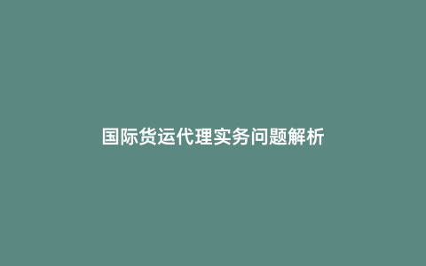 國際貨運代理實務(wù)問題解析