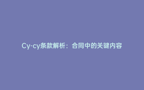 Cy-cy條款解析:合同中的關鍵內容