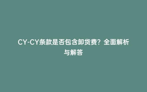 CY-CY條款是否包含卸貨費？全面解析與解答