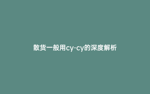 散貨一般用cy-cy的深度解析