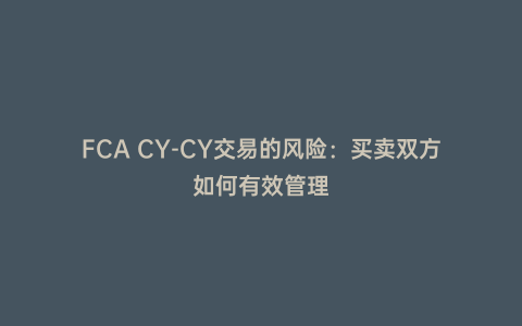 FCA CY-CY交易的風險:買賣雙方如何有效管理