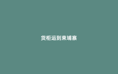 貨柜運(yùn)到柬埔寨