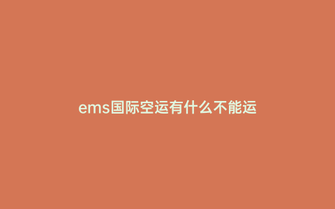 ems國際空運有什么不能運