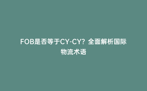 FOB是否等于CY-CY?全面解析國際物流術語