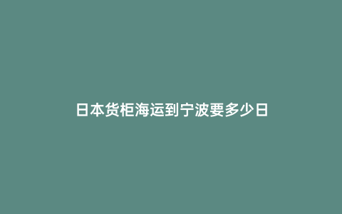 日本貨柜海運(yùn)到寧波要多少日