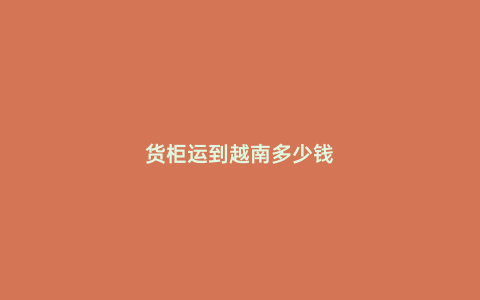 貨柜運到越南多少錢