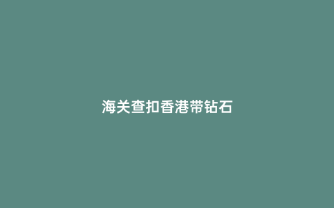 海關查扣香港帶鉆石