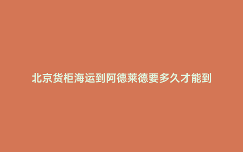 北京貨柜海運到阿德萊德要多久才能到