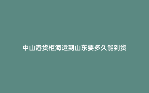 中山港貨柜海運到山東要多久能到貨