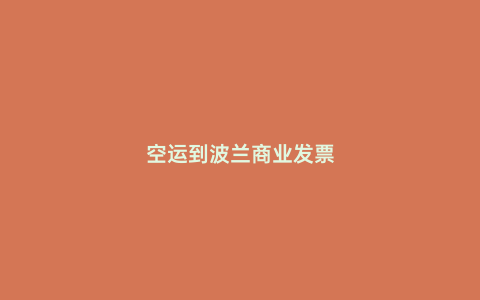 空運(yùn)到波蘭商業(yè)發(fā)票