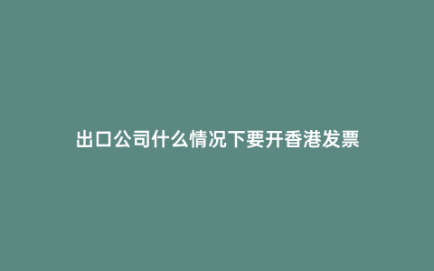 出口公司什么情況下要開香港發票