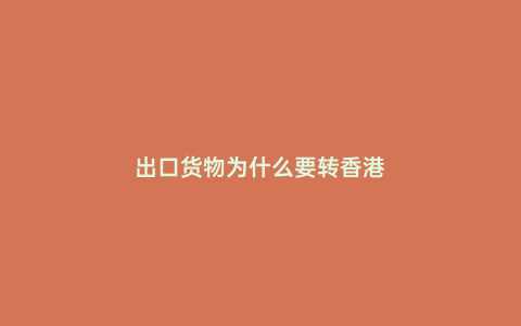 出口貨物為什么要轉香港