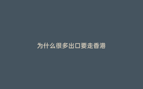 為什么很多出口要走香港