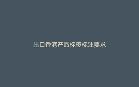 出口香港產品標簽標注要求