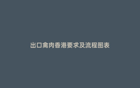 出口禽肉香港要求及流程圖表