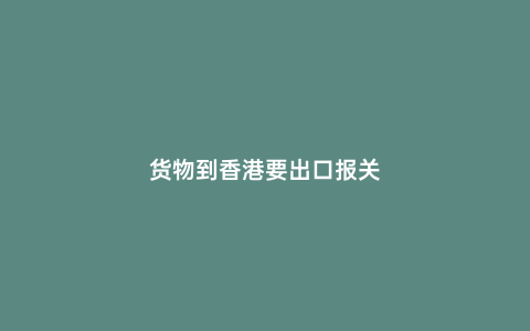 貨物到香港要出口報關